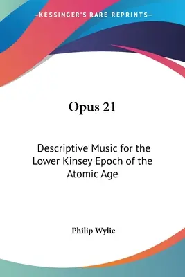 Opus 21: Beschreibende Musik für die untere Kinsey-Epoche des Atomzeitalters - Opus 21: Descriptive Music for the Lower Kinsey Epoch of the Atomic Age