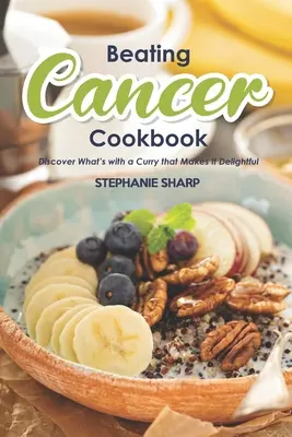 Beating Cancer Kochbuch: Leckere und gesunde Rezepte zur Vorbeugung und Bekämpfung von Krebs - Beating Cancer Cookbook: The Delicious & Healthy Recipes to Prevent & Combat Cancer