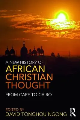 Eine neue Geschichte des afrikanischen christlichen Denkens: Vom Kap bis Kairo - A New History of African Christian Thought: From Cape to Cairo