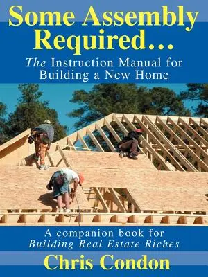 Etwas Montage erforderlich...: Die Gebrauchsanweisung für den Bau eines neuen Hauses - Some Assembly Required...: The Instruction Manual for Building a New Home