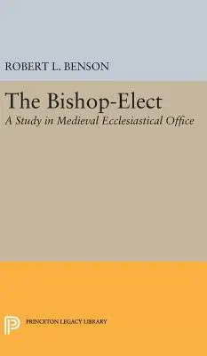 Gewählter Bischof: Eine Studie über das kirchliche Amt im Mittelalter - Bishop-Elect: A Study in Medieval Ecclesiastical Office