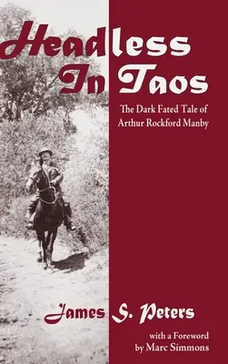 Kopflos in Taos: Die dunkle, schicksalhafte Geschichte von Arthur Rockford Manby - Headless in Taos: The Dark Fated Tale of Arthur Rockford Manby