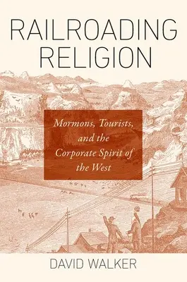 Railroading Religion: Mormonen, Touristen und der korporative Geist des Westens - Railroading Religion: Mormons, Tourists, and the Corporate Spirit of the West