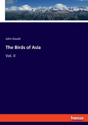 Die Vögel Asiens: Bd. II - The Birds of Asia: Vol. II