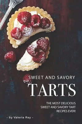 Süße und pikante Torten: Die köstlichsten süßen und herzhaften Tortenrezepte aller Zeiten! - Sweet and Savory Tarts: The Most Delicious Sweet and Savory Tart Recipes Ever!