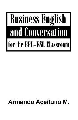 Geschäftsenglisch und Konversation: Für das EFL-ESL-Klassenzimmer - Business English and Conversation: For the EFL-ESL Classroom