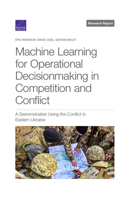 Maschinelles Lernen für die operative Entscheidungsfindung bei Wettbewerb und Konflikten: Eine Demonstration am Beispiel des Konflikts in der Ostukraine - Machine Learning for Operational Decisionmaking in Competition and Conflict: A Demonstration Using the Conflict in Eastern Ukraine