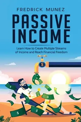 Passives Einkommen: Lernen Sie, wie Sie mehrere Einkommensströme schaffen und finanzielle Freiheit erreichen - Passive Income: Learn How to Create Multiple Streams of Income and Reach Financial Freedom