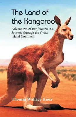 Das Land des Känguruhs: Die Abenteuer zweier Jugendlicher auf einer Reise durch den großen Inselkontinent - The Land of the Kangaroo: Adventures of Two Youths in a Journey through the Great Island Continent
