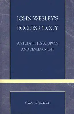 John Wesleys Ekklesiologie: Eine Studie über ihre Ursprünge und Entwicklung - John Wesley's Ecclesiology: A Study in Its Sources and Development