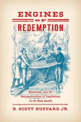 Lokomotiven der Erlösung: Eisenbahnen und der Wiederaufbau des Kapitalismus im Neuen Süden - Engines of Redemption: Railroads and the Reconstruction of Capitalism in the New South