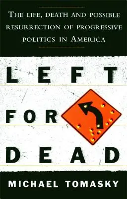 Left for Dead: Das Leben, der Tod und die mögliche Wiederauferstehung der progressiven Politik in Amerika - Left for Dead: The Life, Death, and Possible Resurrection of Progressive Politics in America