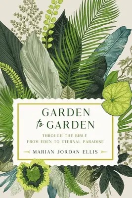 Von Garten zu Garten: Ein Gang durch die Bibel von Eden bis zum ewigen Paradies - Garden to Garden: Through the Bible from Eden to Eternal Paradise