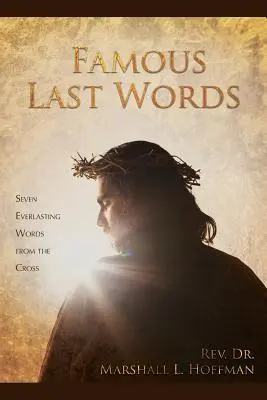 Berühmte letzte Worte: Sieben ewige Worte vom Kreuz - Famous Last Words: Seven Everlasting Words from the Cross