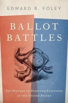 Wahlschlachten: Die Geschichte der umstrittenen Wahlen in den Vereinigten Staaten - Ballot Battles: The History of Disputed Elections in the United States