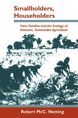 Kleinbauern, Haushälter: Bauernfamilien und die Ökologie der intensiven, nachhaltigen Landwirtschaft - Smallholders, Householders: Farm Families and the Ecology of Intensive, Sustainable Agriculture