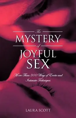Das Geheimnis des lustvollen Sex: Mehr als 300 Wege zu erotischen und intimen Techniken - The Mystery of Joyful Sex: More Than 300 Ways of Erotic and Intimate Techniques
