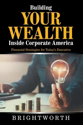 Vermögensaufbau innerhalb von Corporate America: Finanzstrategien für die Führungskraft von heute - Building Your Wealth Inside Corporate America: Financial Strategies for Today's Executive