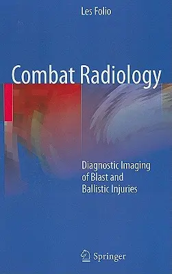 Combat Radiology: Diagnostische Bildgebung von Explosions- und ballistischen Verletzungen - Combat Radiology: Diagnostic Imaging of Blast and Ballistic Injuries
