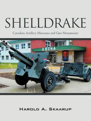 Shelldrake: Kanadische Artilleriemuseen und Geschützdenkmäler - Shelldrake: Canadian Artillery Museums and Gun Monuments