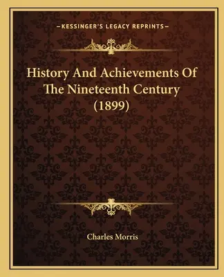 Geschichte und Errungenschaften des neunzehnten Jahrhunderts (1899) - History And Achievements Of The Nineteenth Century (1899)