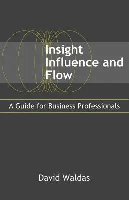 Insight, Influence, and Flow: Ein Leitfaden für Geschäftsleute - Insight, Influence, and Flow: A Guide for Business Professionals