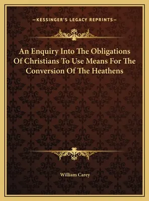 Eine Untersuchung über die Verpflichtung der Christen, Mittel zur Bekehrung der Heiden einzusetzen - An Enquiry Into The Obligations Of Christians To Use Means For The Conversion Of The Heathens