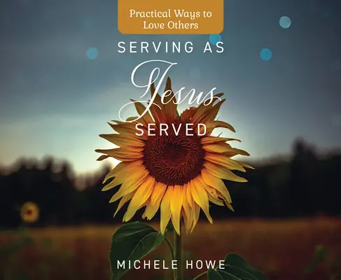 Dienen wie Jesus gedient hat: Praktische Wege, andere zu lieben - Serving as Jesus Served: Practical Ways to Love Others