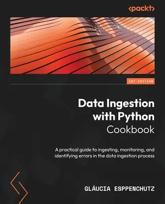 Datenübernahme mit Python Kochbuch: Ein praktischer Leitfaden zum Einlesen, Überwachen und Erkennen von Fehlern im Dateneinleseprozess