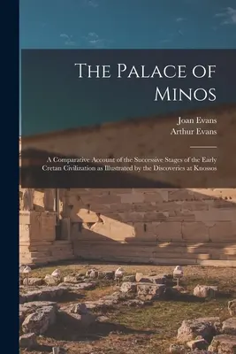 Der Palast von Minos: Ein vergleichender Bericht über die aufeinanderfolgenden Stadien der frühen kretischen Zivilisation, veranschaulicht durch die Entdeckungen in K - The Palace of Minos: A Comparative Account of the Successive Stages of the Early Cretan Civilization as Illustrated by the Discoveries at K