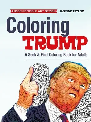 Färbung Trump: Ein Such- und Finde-Malbuch für Erwachsene - Coloring Trump: A Seek & Find Coloring Book for Adults