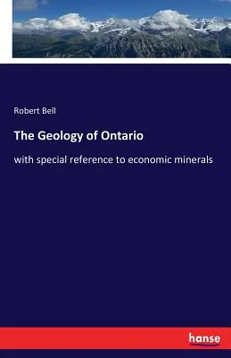 Die Geologie von Ontario: mit besonderem Bezug auf wirtschaftliche Mineralien - The Geology of Ontario: with special reference to economic minerals