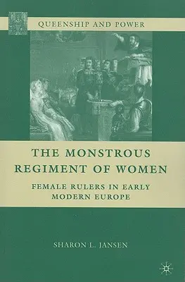 Das monströse Regiment der Frauen: Weibliche Herrscherinnen im Europa der frühen Neuzeit - The Monstrous Regiment of Women: Female Rulers in Early Modern Europe