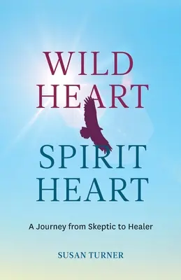 Wildes Herz Geistiges Herz: Die Reise einer Frau von der Skeptikerin zur Heilerin - Wild Heart Spirit Heart: One Woman's Journey from Skeptic to Healer