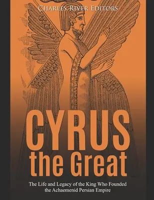 Kyrus der Große: Leben und Vermächtnis des Königs, der das achämenidische Perserreich gründete - Cyrus the Great: The Life and Legacy of the King Who Founded the Achaemenid Persian Empire