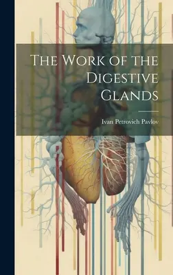 Die Arbeit der Verdauungsdrüsen - The Work of the Digestive Glands