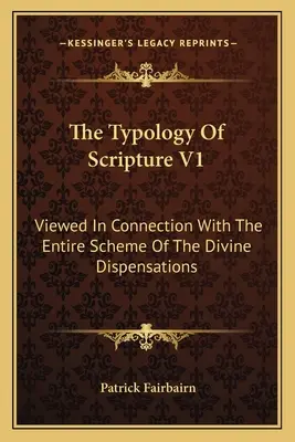 Die Typologie der Heiligen Schrift V1: Im Zusammenhang mit dem gesamten Schema der göttlichen Dispensationen betrachtet - The Typology Of Scripture V1: Viewed In Connection With The Entire Scheme Of The Divine Dispensations