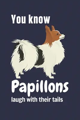 Du weißt, dass Papillons mit ihrem Schwanz lachen: Für Papillon-Hundefans - You know Papillons laugh with their tails: For Papillon Dog Fans