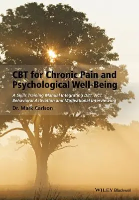 CBT für chronische Schmerzen und psychologisches Wohlbefinden: Ein Handbuch zum Kompetenztraining, das Dbt, Act, Verhaltensaktivierung und Motivational Interviewing integriert - CBT for Chronic Pain and Psychological Well-Being: A Skills Training Manual Integrating Dbt, Act, Behavioral Activation and Motivational Interviewing