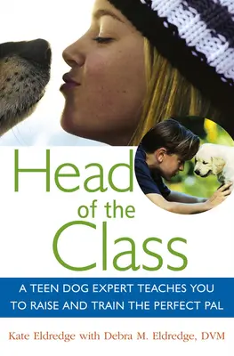 Der Klassenprimus: Ein Hundeexperte lehrt Sie, den perfekten Freund zu erziehen und zu trainieren - Head of the Class: A Teen Dog Expert Teaches You to Raise and Train the Perfect Pal