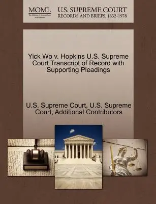 Yick Wo V. Hopkins U.S. Supreme Court Abschrift des Protokolls mit unterstützenden Schriftsätzen - Yick Wo V. Hopkins U.S. Supreme Court Transcript of Record with Supporting Pleadings