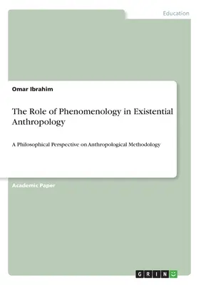 Die Rolle der Phänomenologie in der existenziellen Anthropologie: Eine philosophische Perspektive auf die anthropologische Methodologie - The Role of Phenomenology in Existential Anthropology: A Philosophical Perspective on Anthropological Methodology
