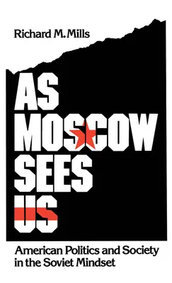 Wie Moskau uns sieht: Amerikanische Politik und Gesellschaft in der sowjetischen Mentalität - As Moscow Sees Us: American Politics and Society in the Soviet Mindset