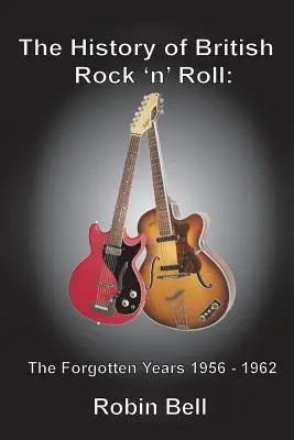 Die Geschichte des britischen Rock 'n' Roll: Die vergessenen Jahre 1956 - 1962 - The History of British Rock 'n' Roll: The Forgotten Years 1956 - 1962