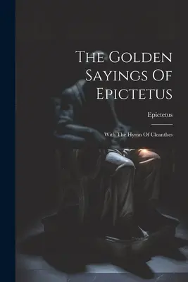 Die Goldenen Sprüche des Epictetus: Mit dem Hymnus des Cleanthes - The Golden Sayings Of Epictetus: With The Hymn Of Cleanthes