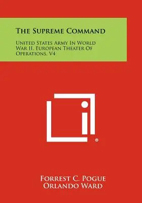 Das Oberkommando: Die Armee der Vereinigten Staaten im Zweiten Weltkrieg, European Theater Of Operations, V4 - The Supreme Command: United States Army In World War II, European Theater Of Operations, V4