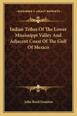 Indianerstämme des unteren Mississippi-Tals und der angrenzenden Küste des Golfs von Mexiko - Indian Tribes Of The Lower Mississippi Valley And Adjacent Coast Of The Gulf Of Mexico
