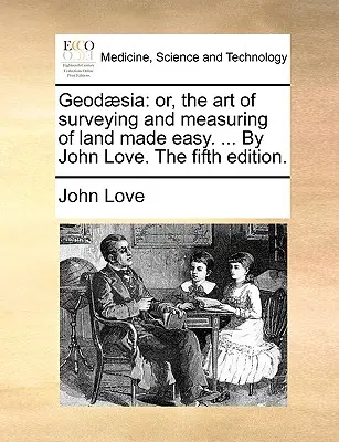 Geod]sia: Or, the Art of Surveying and Measuring of Land Made Easy. ... von John Love. Fünfte Auflage. - Geod]sia: Or, the Art of Surveying and Measuring of Land Made Easy. ... by John Love. the Fifth Edition.