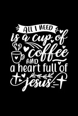 Alles, was ich brauche, ist eine Tasse Kaffee und ein Herz voll von Jesus: Lined Journal Notebook zu schreiben in: Christliche Kaffee-Liebhaber Geschenk - All I Need Is A Cup Of Coffee And A Heart Full Of Jesus: Lined Journal Notebook To Write In: Christian Coffee Lover Gift