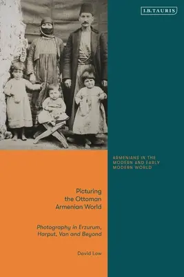 Bilder aus der osmanisch-armenischen Welt: Fotografie in Erzerum, Harput, Van und darüber hinaus - Picturing the Ottoman Armenian World: Photography in Erzerum, Harput, Van and Beyond